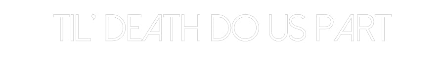 Customized Neon Sign: TIL’ DEATH DO...