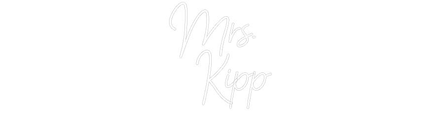 Customized Neon Sign: Mrs.
Kipp