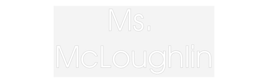 Customized Neon Sign: Ms.
McLough...