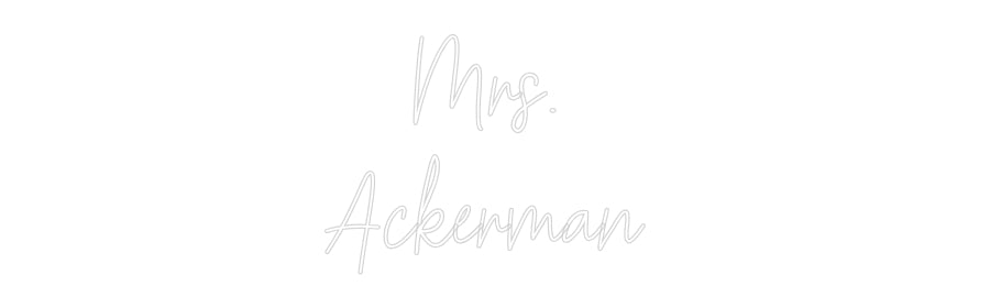 Customized Neon Sign: Mrs.
Ackerm...