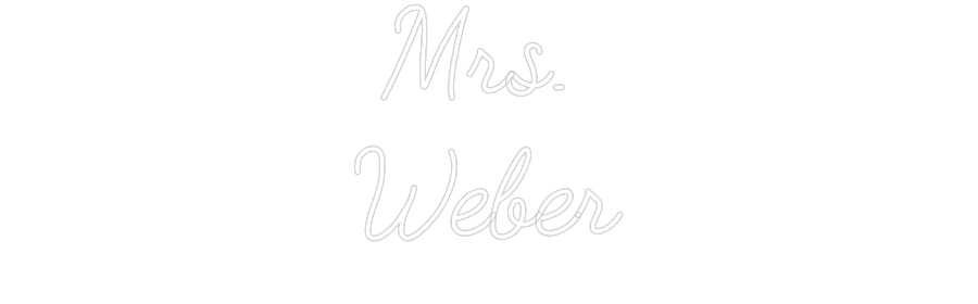 Customized Neon Sign: Mrs.
Weber