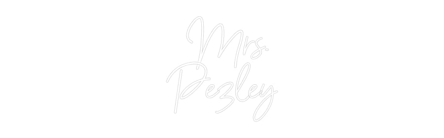 Customized Neon Sign: Mrs.
Pezley