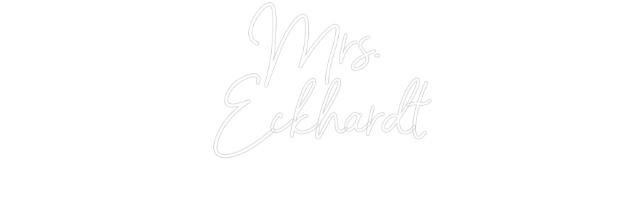 Customized Neon Sign: Mrs.
Eckhardt