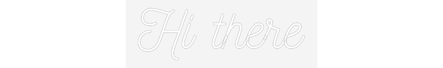 Customized Neon Sign: Hi there