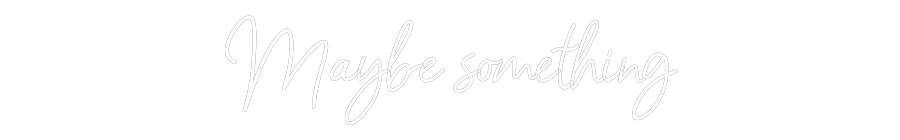 Customized Neon Sign: Maybe something
