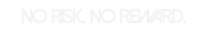 Customized Neon Sign: NO RISK. NO R...