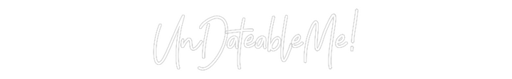 Customized Neon Sign: UnDateableMe!