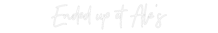 Customized Neon Sign: Ended up at A...