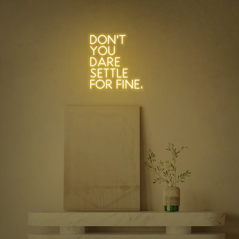 Don’t You Dare Settle For Fine by Neon.Shop Inspirational quote neon sign for office