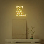 Don’t You Dare Settle For Fine by Neon.Shop Inspirational quote neon sign for office