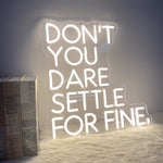 Don’t You Dare Settle For Fine by Neon.Shop Inspirational quote neon sign for office