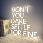 Don’t You Dare Settle For Fine by Neon.Shop Inspirational quote neon sign for office