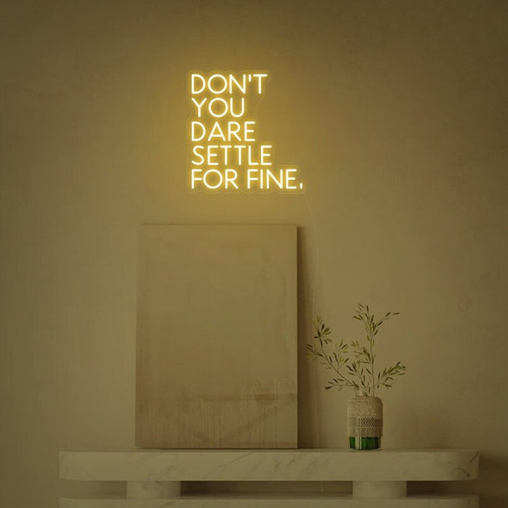 Don't You Dare Settle For Fine Neon sign