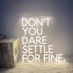 Don’t You Dare Settle For Fine by Neon.Shop Inspirational quote neon sign for office
