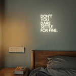 Don’t You Dare Settle For Fine by Neon.Shop Inspirational quote neon sign for office