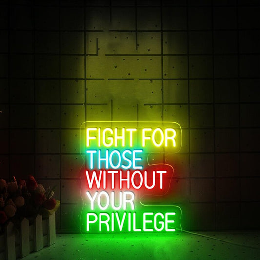 Fight For Those Without Your Privilege neon sign by Neon.Shop Empowering LED neon wall décor