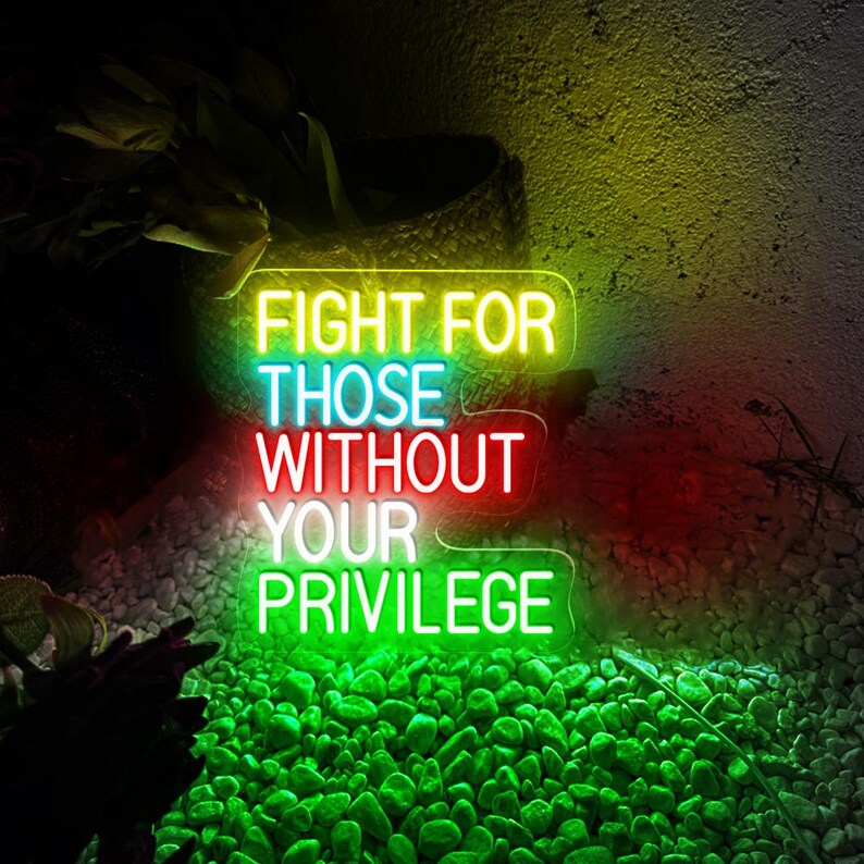 Fight For Those Without Your Privilege Neon Sign