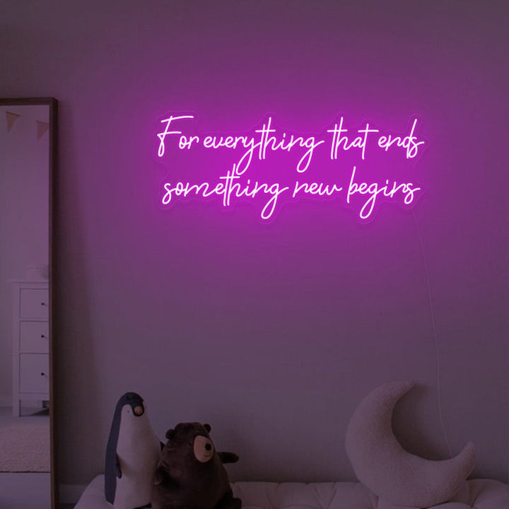 For every thing that ends something new begins Neon sign