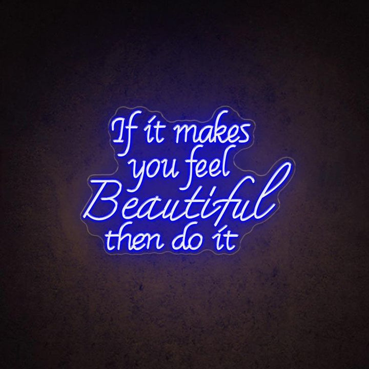 If It Makes You Beautiful Then Do It motivational LED neon sign  inspirational quote wall light for home, bedroom, or studio décor by Neon.Shop.