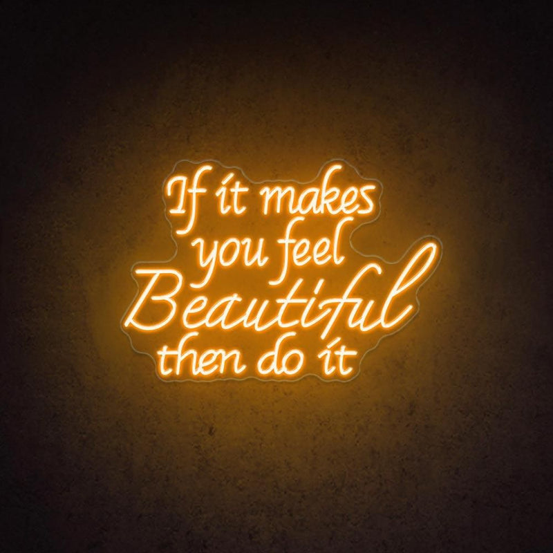 If It Makes You Beautiful Then Do It motivational LED neon sign  inspirational quote wall light for home, bedroom, or studio décor by Neon.Shop.