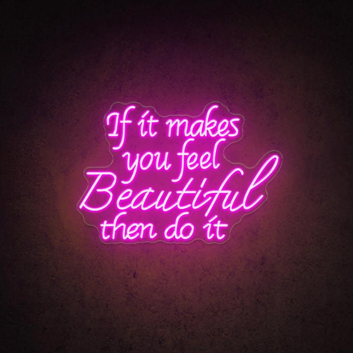 If It Makes You Beautiful Then Do It motivational LED neon sign  inspirational quote wall light for home, bedroom, or studio décor by Neon.Shop.