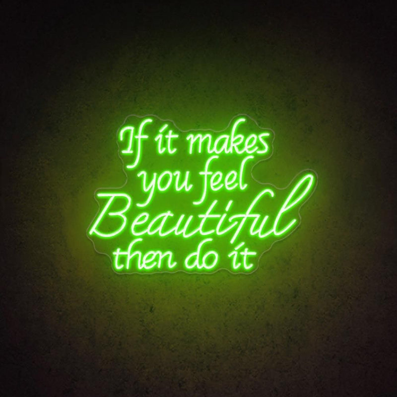 If It Makes You Beautiful Then Do It motivational LED neon sign  inspirational quote wall light for home, bedroom, or studio décor by Neon.Shop.