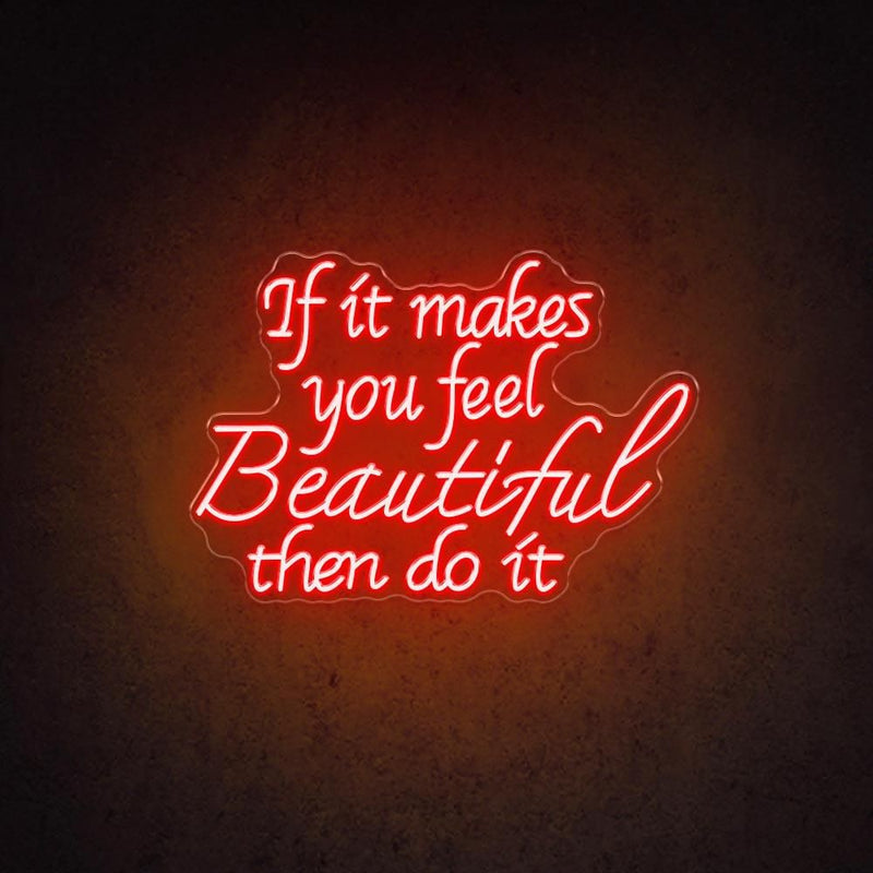 If It Makes You Beautiful Then Do It motivational LED neon sign  inspirational quote wall light for home, bedroom, or studio décor by Neon.Shop.