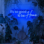 It’s So Good To Be Home neon sign displayed in entryway or hallway by Neon.Shop