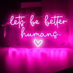 Let’s Be Better Humans neon sign glowing in bright LED colors by Neon.Shop
