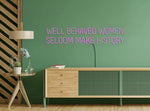 Well-Behaved Women Seldom Make History neon sign glowing with vibrant LED colors by Neon.Shop