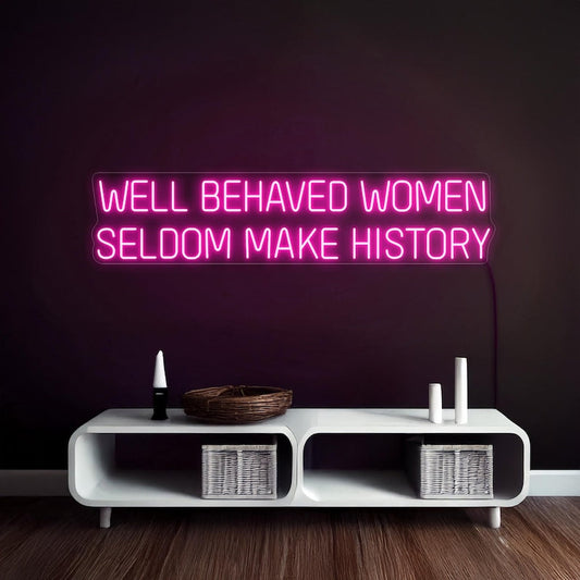 Well-Behaved Women Seldom Make History neon sign glowing with vibrant LED colors by Neon.Shop