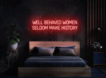 Well-Behaved Women Seldom Make History neon sign glowing with vibrant LED colors by Neon.Shop