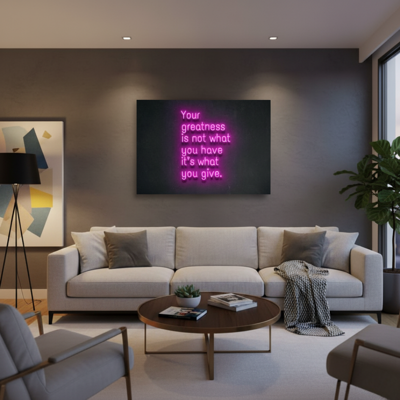 Inspire purpose and generosity with Your Greatness Is Not What You Have, It’s What You Give neon sign by Neon.Shop.