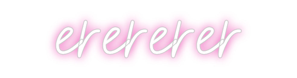 Customized Neon Sign: erererer
