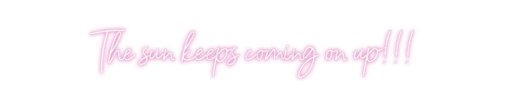 Customized Neon Sign: The sun keeps...
