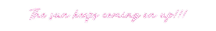 Customized Neon Sign: The sun keeps...