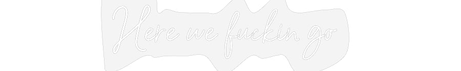 Customized Neon Sign: Here we fucki...