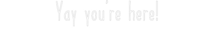 Customized Neon Sign: Yay you're he...