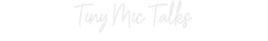 Customized Neon Sign: Tiny Mic Talks