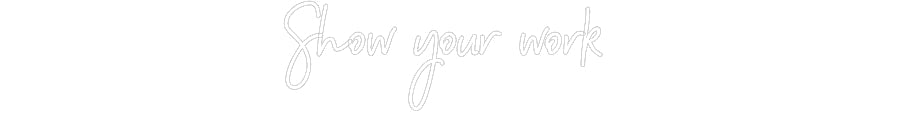 Customized Neon Sign: Show your work