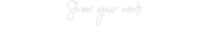 Customized Neon Sign: Show your work