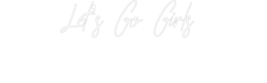 Customized Neon Sign: Let’s Go Girl...