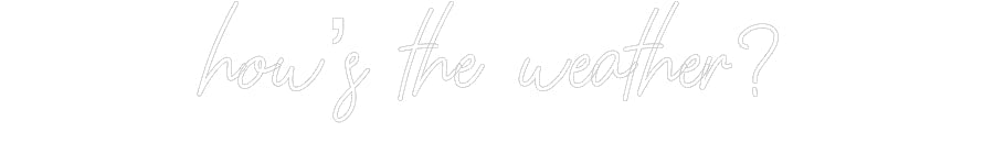 Customized Neon Sign: how’s the wea...