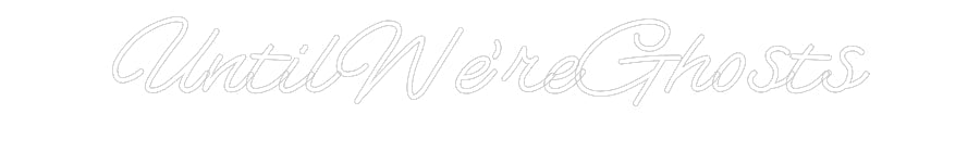 Customized Neon Sign: UntilWe’reGho...