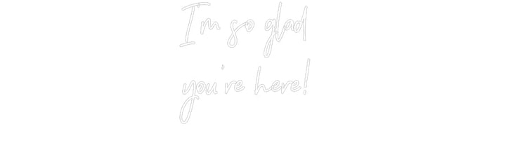 Customized Neon Sign: I’m so glad 
...