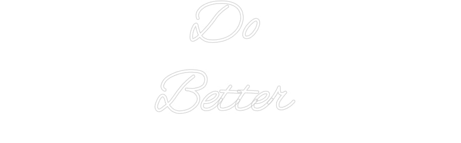 Customized Neon Sign: Do 
Better