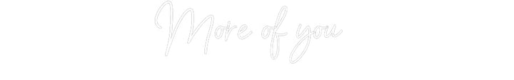 Customized Neon Sign: More of you