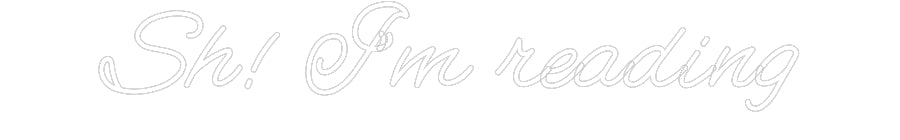 Customized Neon Sign: Sh! I’m reading
