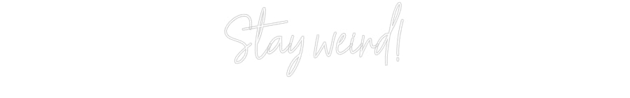 Customized Neon Sign: Stay weird!