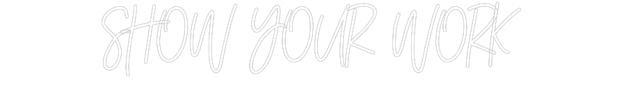 Customized Neon Sign: SHOW YOUR WORK